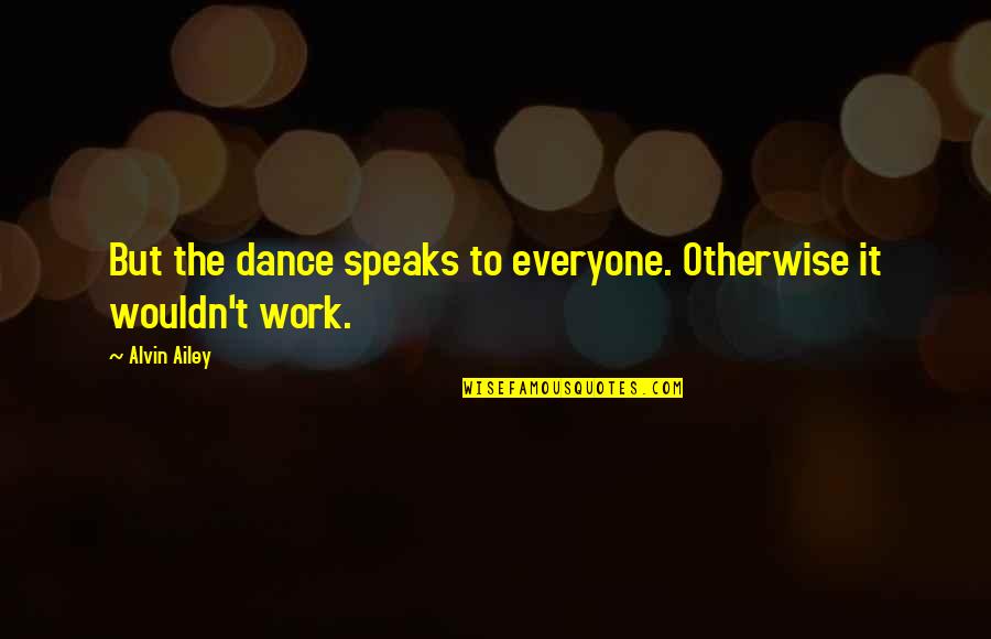 Drag Queen Short Quotes By Alvin Ailey: But the dance speaks to everyone. Otherwise it