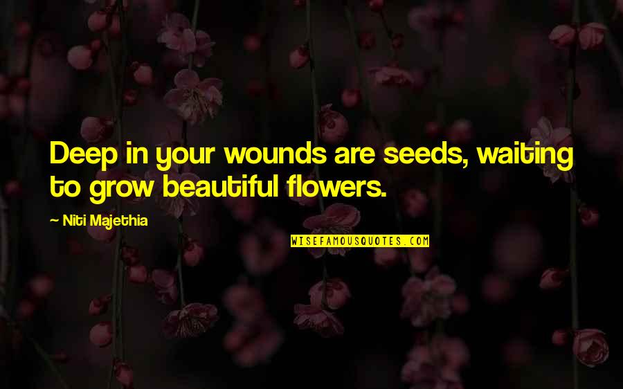 Drag Queens Famous Quotes By Niti Majethia: Deep in your wounds are seeds, waiting to