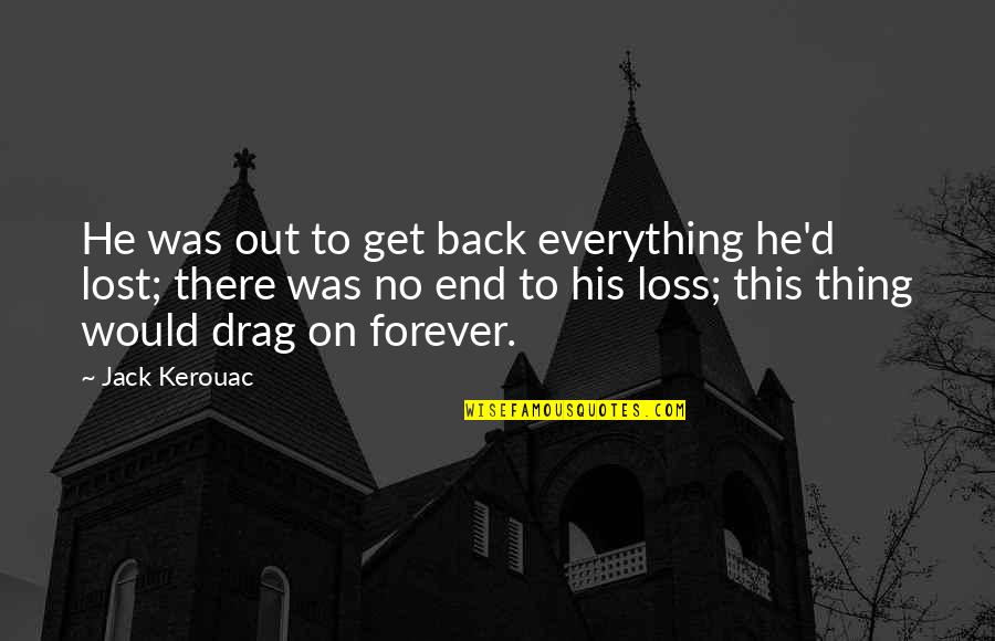 Drag Quotes By Jack Kerouac: He was out to get back everything he'd