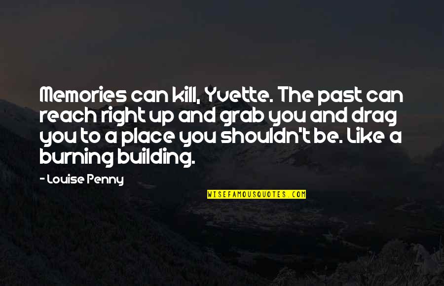Drag Quotes By Louise Penny: Memories can kill, Yvette. The past can reach