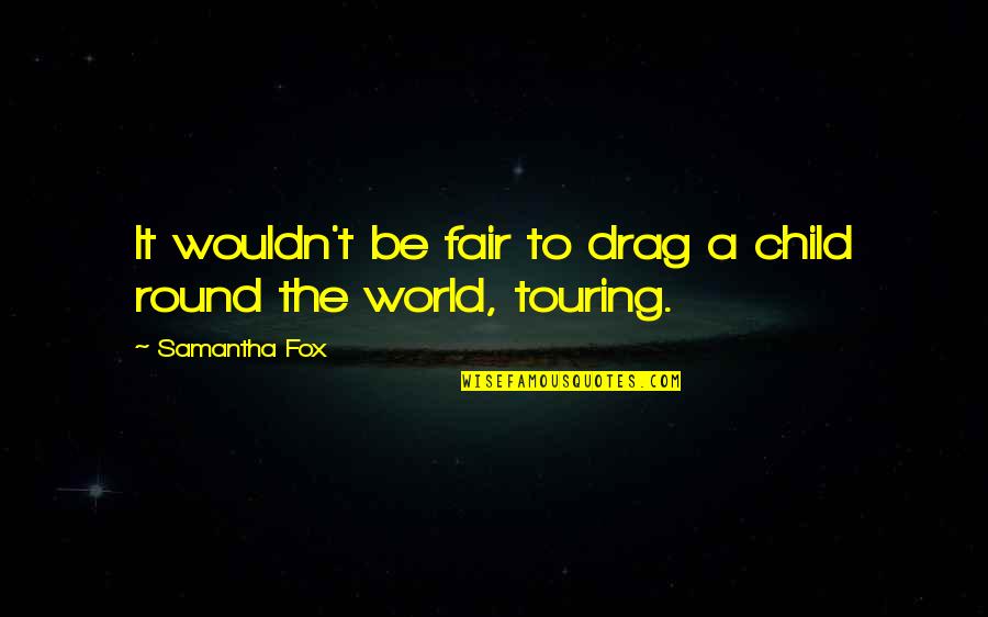 Drag Quotes By Samantha Fox: It wouldn't be fair to drag a child