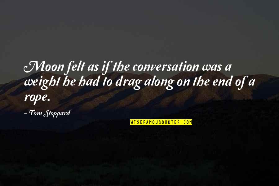 Drag Quotes By Tom Stoppard: Moon felt as if the conversation was a