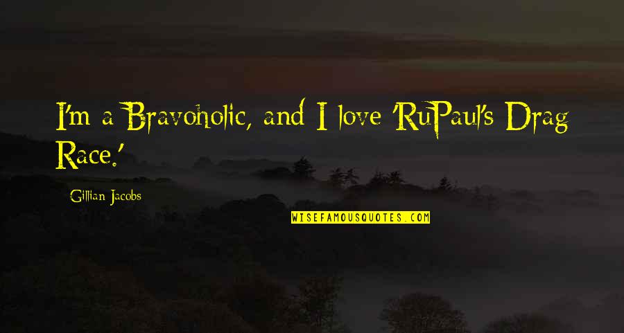 Drag Race Quotes By Gillian Jacobs: I'm a Bravoholic, and I love 'RuPaul's Drag Drag Race Quotes By Gillian Jacobs: I'm a Bravoholic, and I love 'RuPaul's Drag