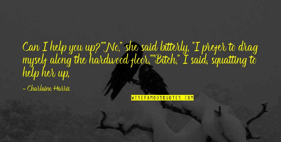 Drag Up Quotes By Charlaine Harris: Can I help you up?""No," she said bitterly.