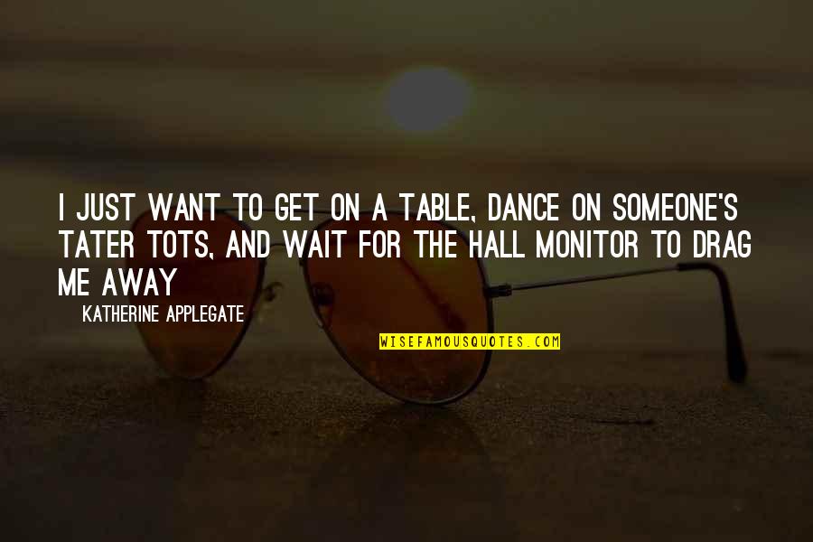 Drag Up Quotes By Katherine Applegate: I just want to get on a table,