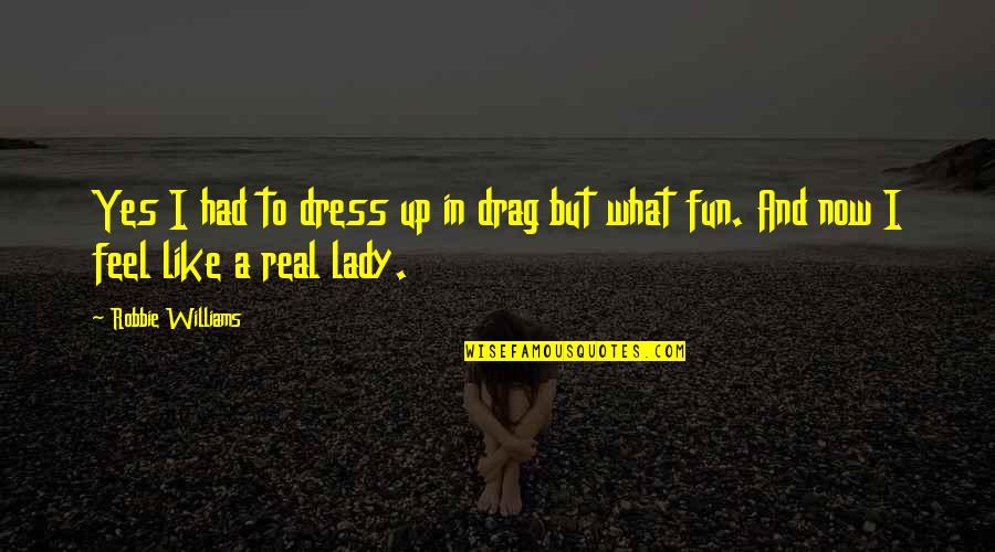 Drag Up Quotes By Robbie Williams: Yes I had to dress up in drag