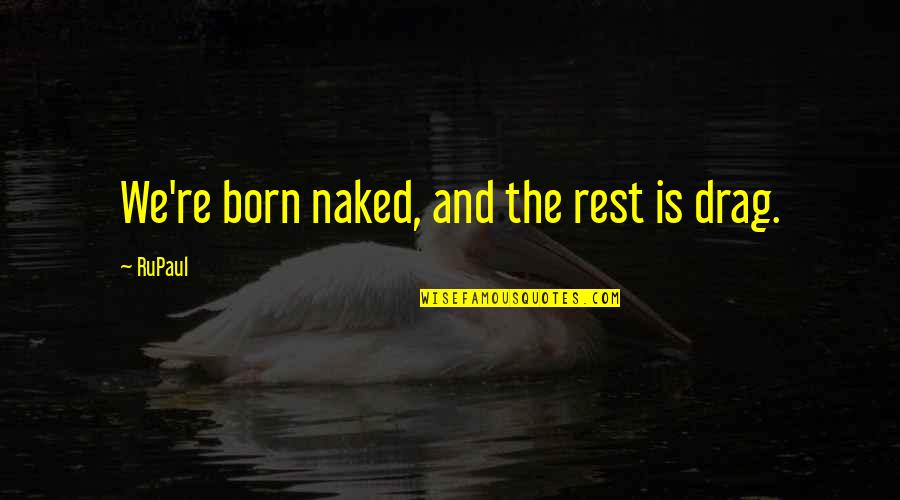 Drag Up Quotes By RuPaul: We're born naked, and the rest is drag.