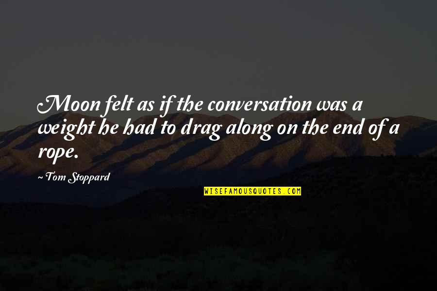 Drag Up Quotes By Tom Stoppard: Moon felt as if the conversation was a