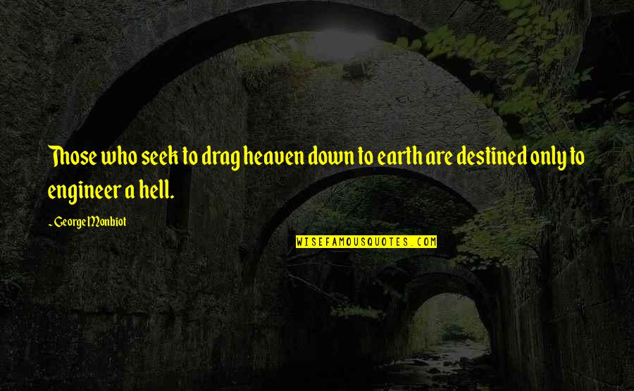 Drag You Down Quotes By George Monbiot: Those who seek to drag heaven down to
