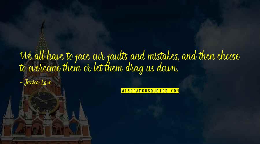 Drag You Down Quotes By Jessica Lave: We all have to face our faults and