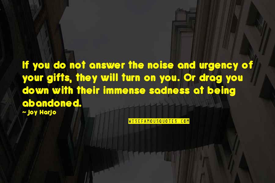 Drag You Down Quotes By Joy Harjo: If you do not answer the noise and