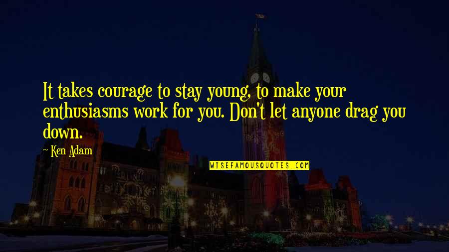 Drag You Down Quotes By Ken Adam: It takes courage to stay young, to make