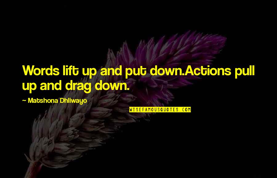 Drag You Down Quotes By Matshona Dhliwayo: Words lift up and put down.Actions pull up