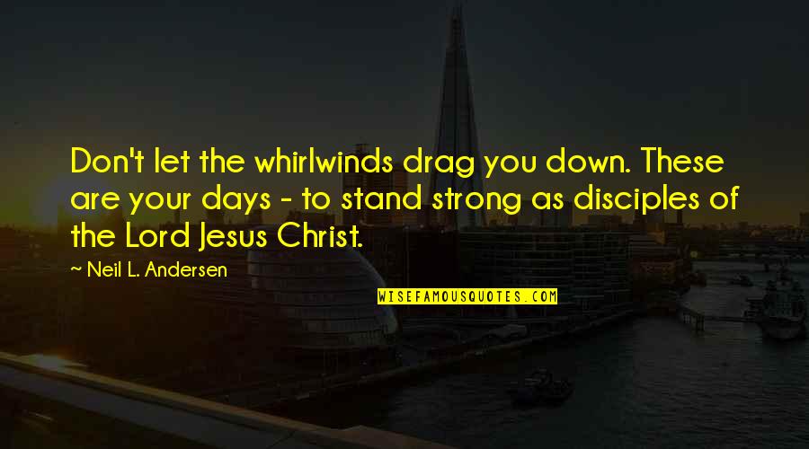 Drag You Down Quotes By Neil L. Andersen: Don't let the whirlwinds drag you down. These