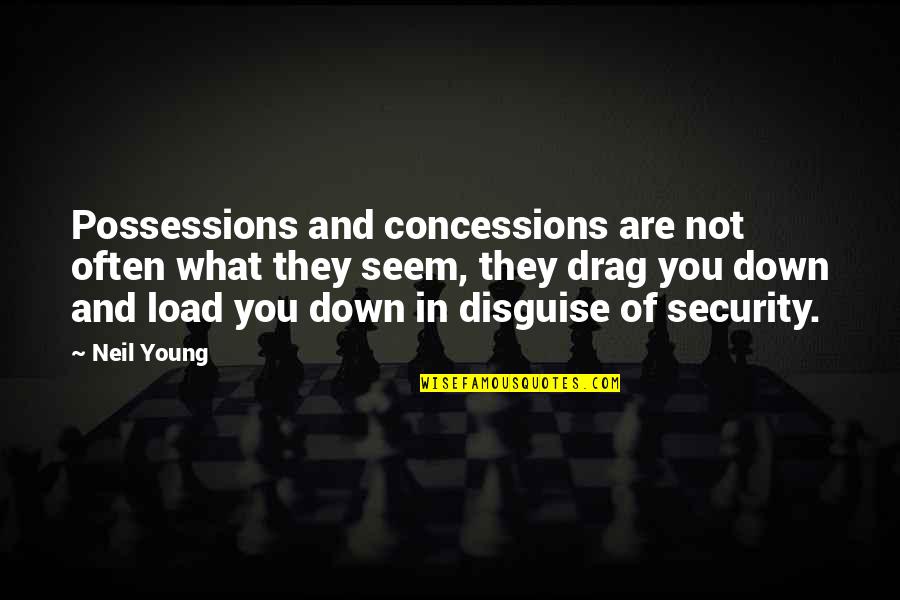 Drag You Down Quotes By Neil Young: Possessions and concessions are not often what they
