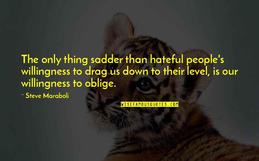 Drag You Down Quotes By Steve Maraboli: The only thing sadder than hateful people's willingness