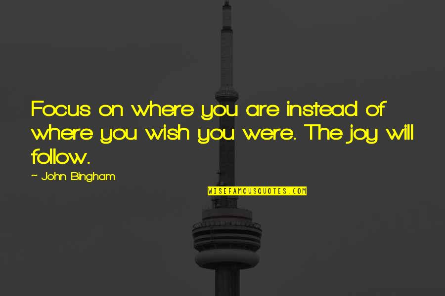 Dragan Nikolic Quotes By John Bingham: Focus on where you are instead of where