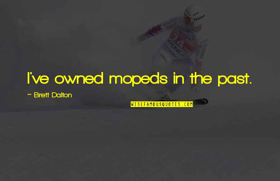 Dragan Pager Quotes By Brett Dalton: I've owned mopeds in the past. Dragan Pager Quotes By Brett Dalton: I've owned mopeds in the past.