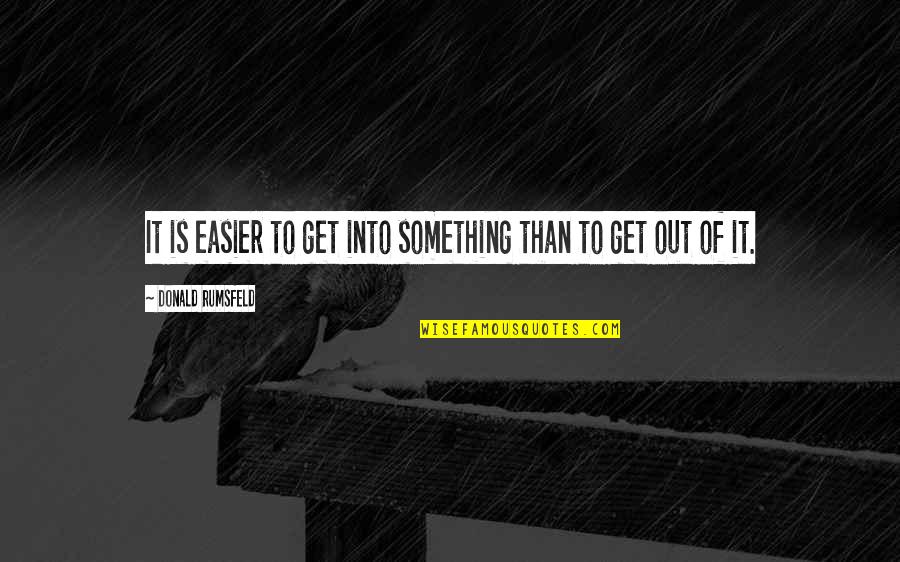 Dragan Pager Quotes By Donald Rumsfeld: It is easier to get into something than Dragan Pager Quotes By Donald Rumsfeld: It is easier to get into something than