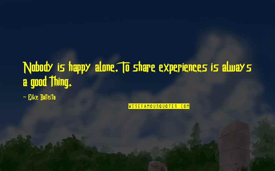Dragan Pager Quotes By Eike Batista: Nobody is happy alone. To share experiences is