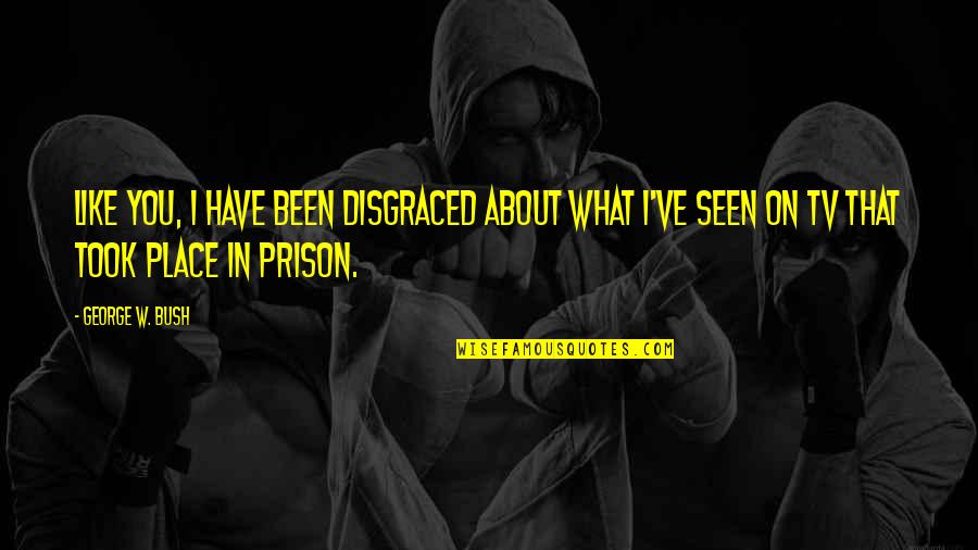 Dragana Mirkovic Hitovi Quotes By George W. Bush: Like you, I have been disgraced about what Dragana Mirkovic Hitovi Quotes By George W. Bush: Like you, I have been disgraced about what