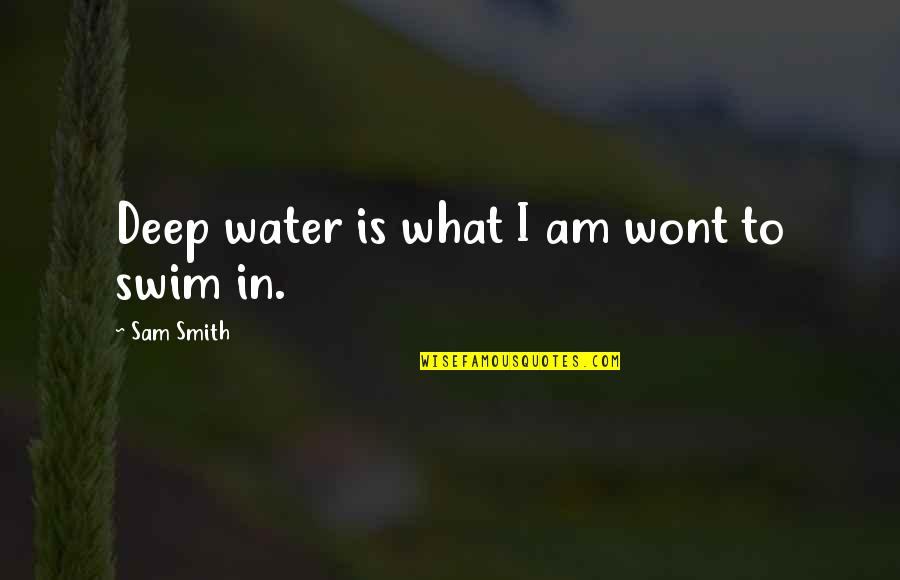 Draganescu Biserica Quotes By Sam Smith: Deep water is what I am wont to