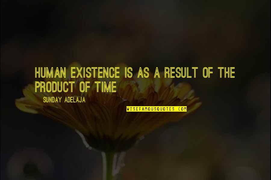 Draganescu Mirela Quotes By Sunday Adelaja: Human existence is as a result of the Draganescu Mirela Quotes By Sunday Adelaja: Human existence is as a result of the