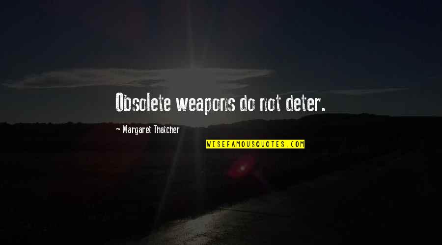 Dragendorff Quotes By Margaret Thatcher: Obsolete weapons do not deter.