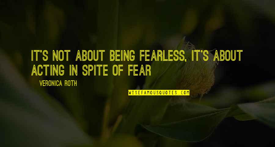 Draget De France Quotes By Veronica Roth: It's not about being fearless, it's about acting