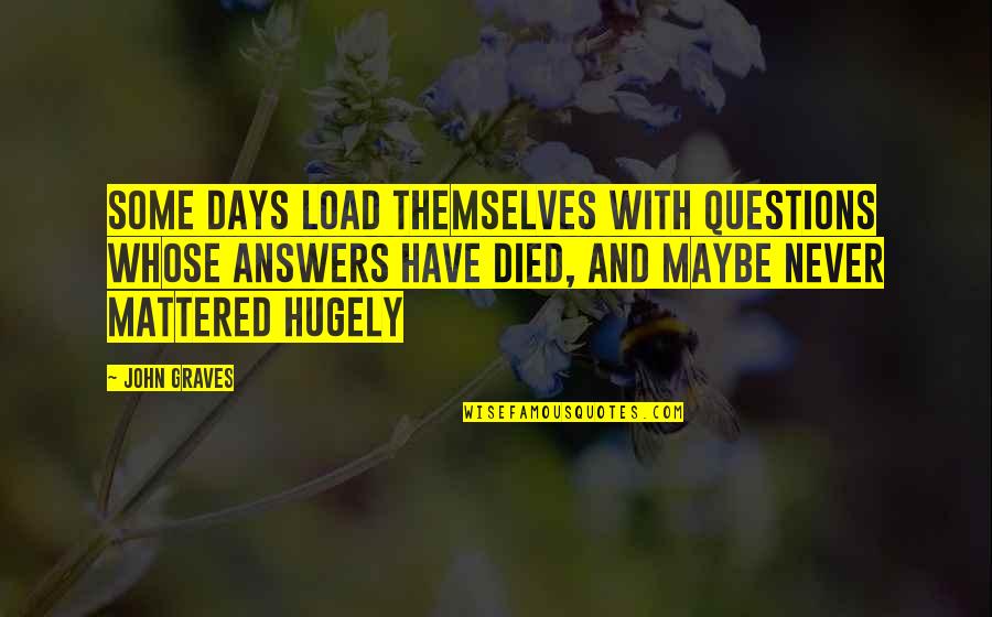 Draget Net Quotes By John Graves: Some days load themselves with questions whose answers Draget Net Quotes By John Graves: Some days load themselves with questions whose answers