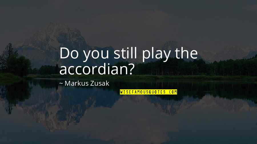 Dragged Across Concrete Quotes By Markus Zusak: Do you still play the accordian?