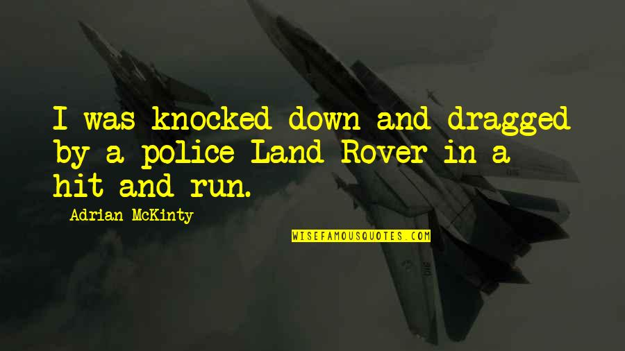 Dragged Down Quotes By Adrian McKinty: I was knocked down and dragged by a