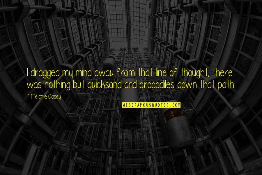 Dragged Down Quotes By Melanie Casey: I dragged my mind away from that line