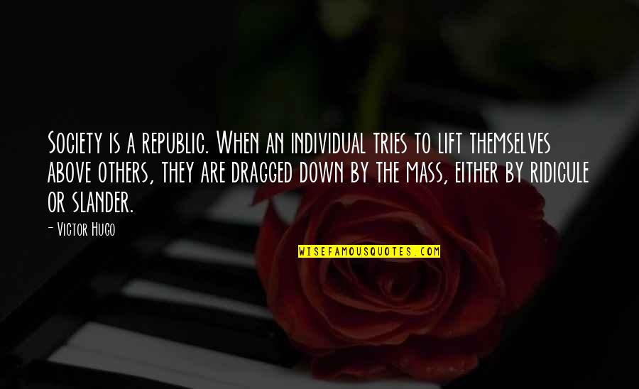 Dragged Down Quotes By Victor Hugo: Society is a republic. When an individual tries