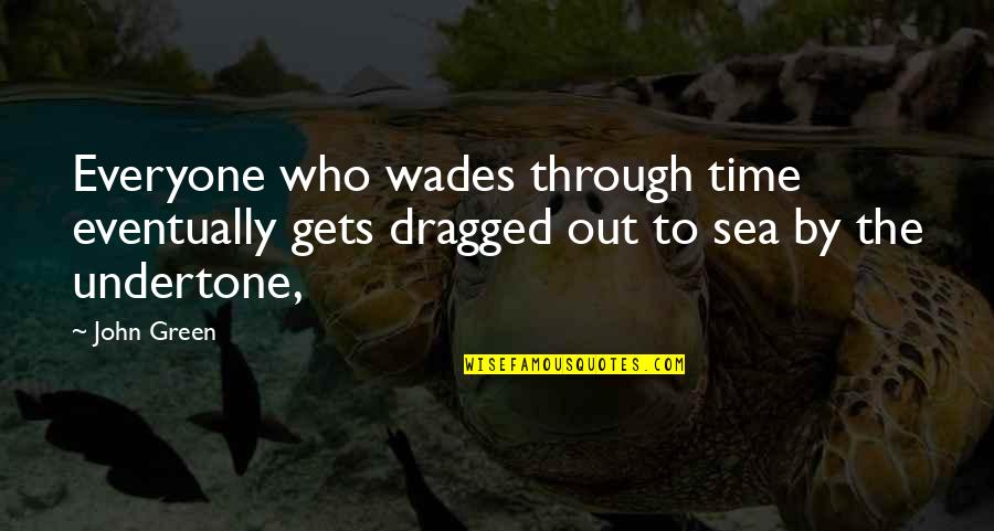 Dragged Out Quotes By John Green: Everyone who wades through time eventually gets dragged