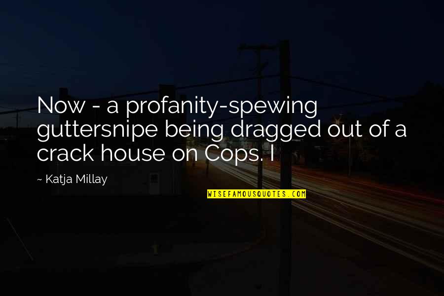 Dragged Out Quotes By Katja Millay: Now - a profanity-spewing guttersnipe being dragged out