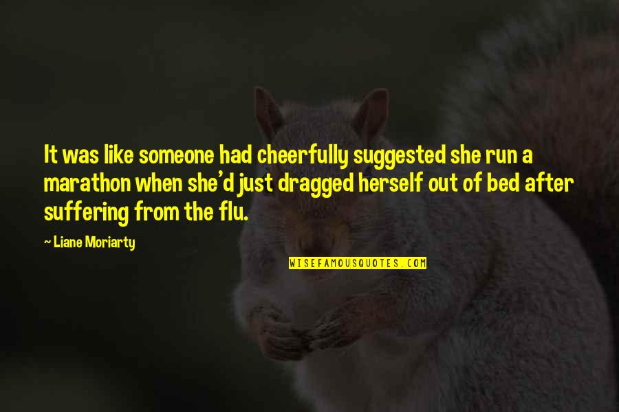 Dragged Out Quotes By Liane Moriarty: It was like someone had cheerfully suggested she