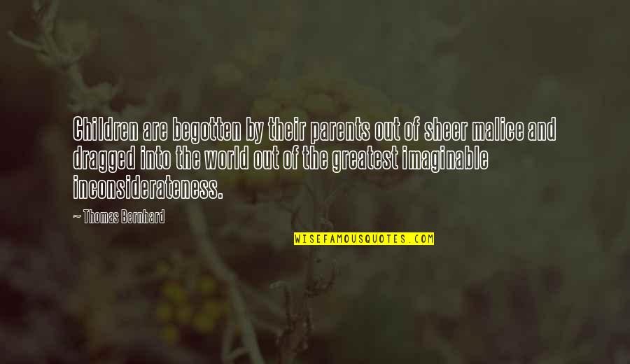 Dragged Out Quotes By Thomas Bernhard: Children are begotten by their parents out of Dragged Out Quotes By Thomas Bernhard: Children are begotten by their parents out of