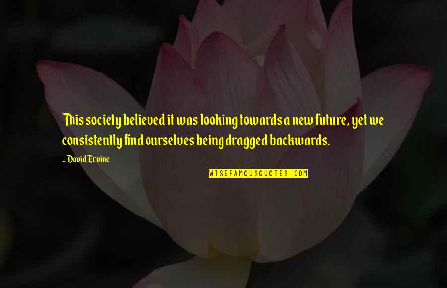 Dragged Quotes By David Ervine: This society believed it was looking towards a Dragged Quotes By David Ervine: This society believed it was looking towards a