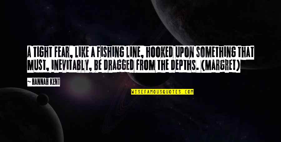 Dragged Quotes By Hannah Kent: A tight fear, like a fishing line, hooked Dragged Quotes By Hannah Kent: A tight fear, like a fishing line, hooked