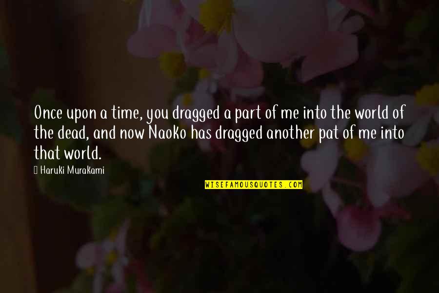 Dragged Quotes By Haruki Murakami: Once upon a time, you dragged a part Dragged Quotes By Haruki Murakami: Once upon a time, you dragged a part