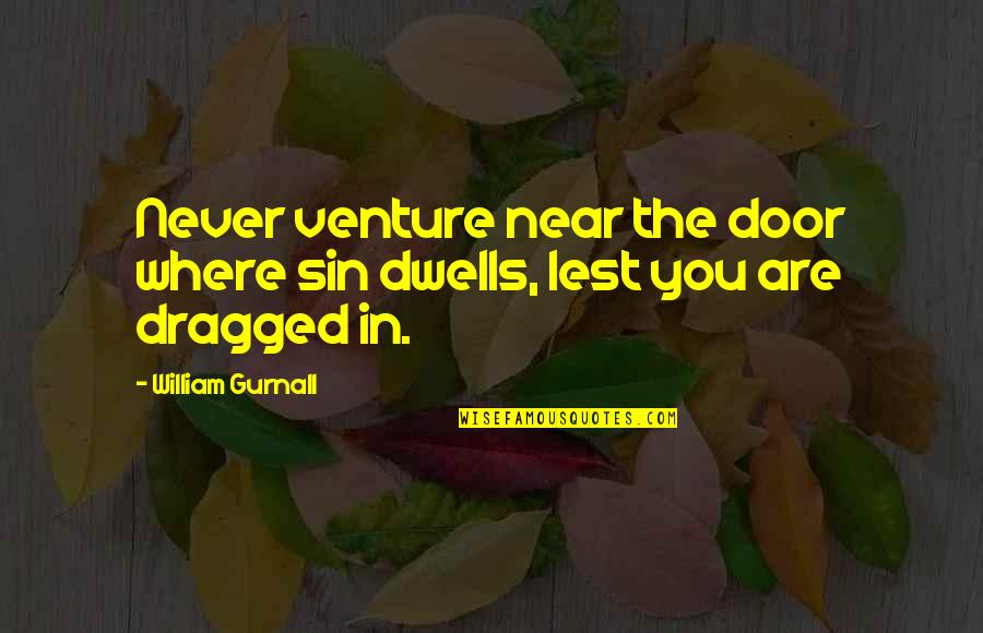 Dragged Quotes By William Gurnall: Never venture near the door where sin dwells, Dragged Quotes By William Gurnall: Never venture near the door where sin dwells,