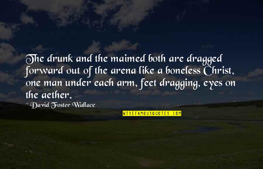 Dragged Under Quotes By David Foster Wallace: The drunk and the maimed both are dragged Dragged Under Quotes By David Foster Wallace: The drunk and the maimed both are dragged