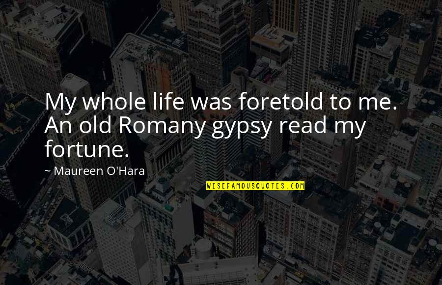 Dragged Under Quotes By Maureen O'Hara: My whole life was foretold to me. An