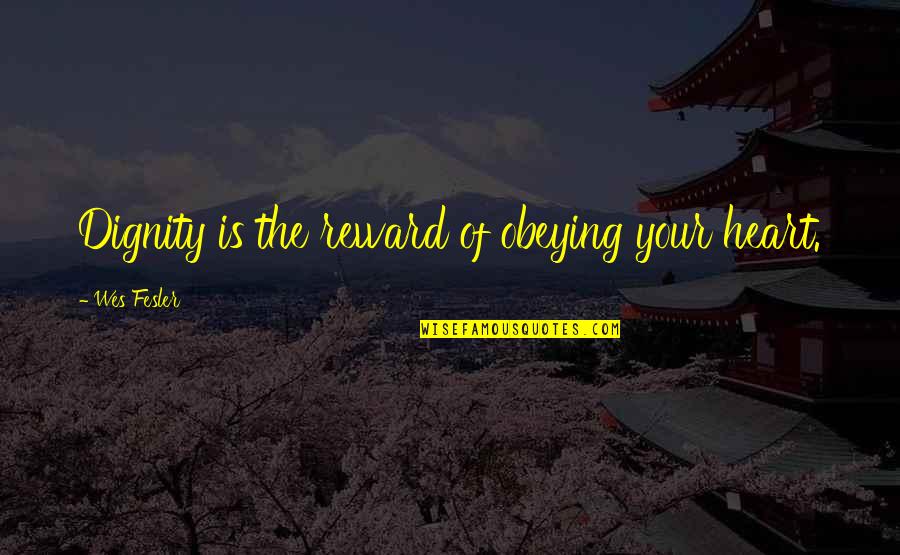 Dragged Vs Drug Quotes By Wes Fesler: Dignity is the reward of obeying your heart. Dragged Vs Drug Quotes By Wes Fesler: Dignity is the reward of obeying your heart.