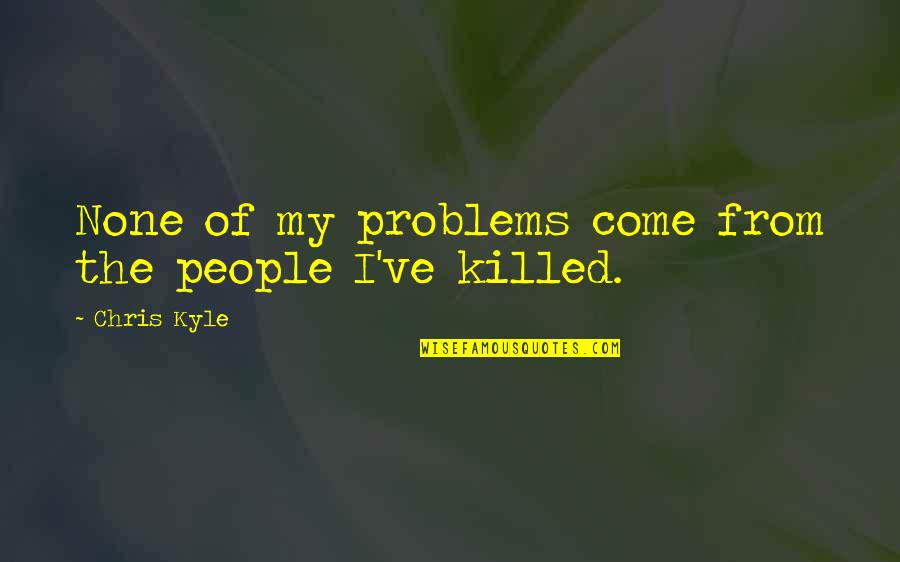 Draggin Quotes By Chris Kyle: None of my problems come from the people