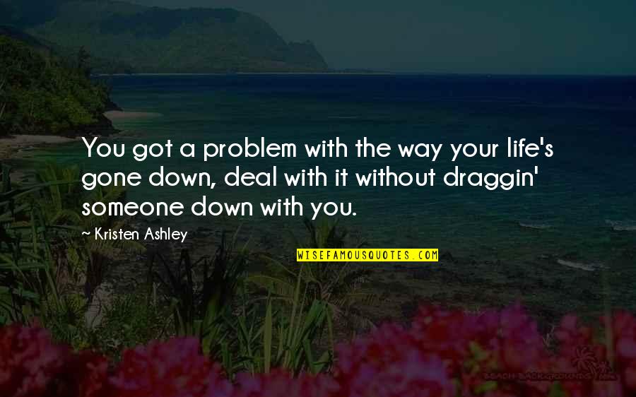 Draggin Quotes By Kristen Ashley: You got a problem with the way your