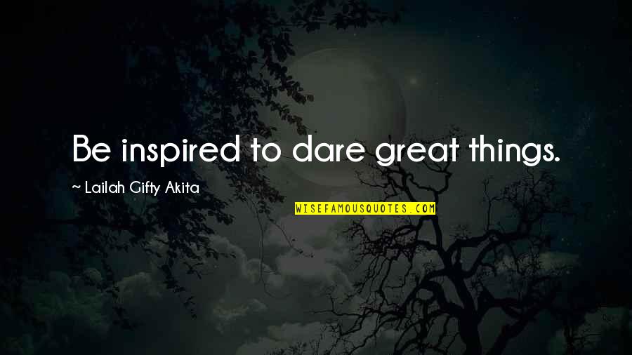 Draggin Quotes By Lailah Gifty Akita: Be inspired to dare great things.