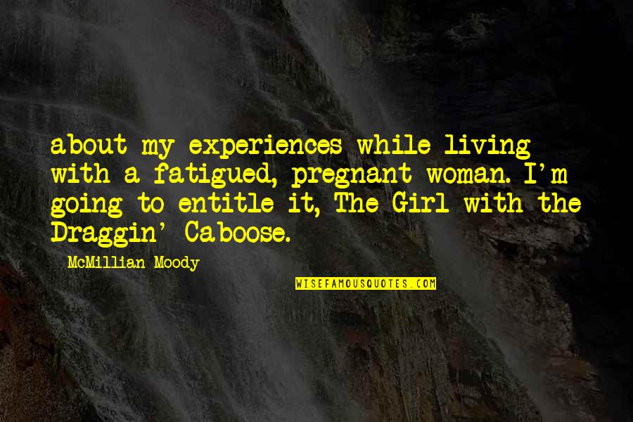 Draggin Quotes By McMillian Moody: about my experiences while living with a fatigued,