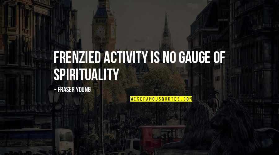 Dragging Anchor Quotes By Fraser Young: Frenzied activity is no gauge of spirituality
